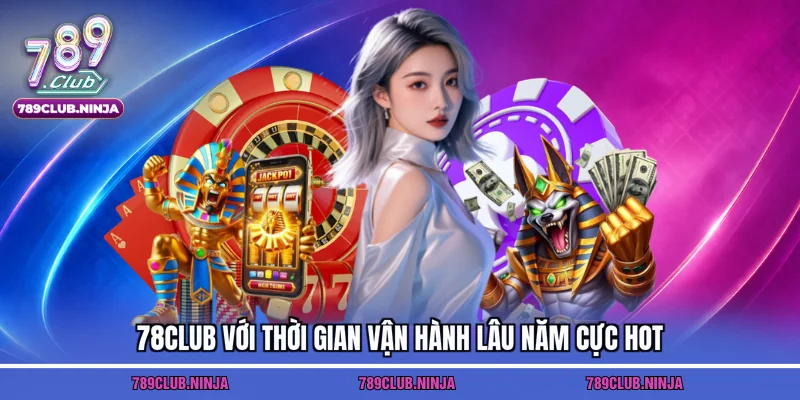 78Club với thời gian vận hành lâu năm cực hot