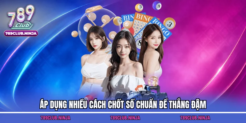 Áp dụng nhiều cách chốt số chuẩn để thắng đậm