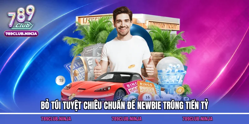 Bỏ túi tuyệt chiêu chuẩn để newbie trúng tiền tỷ
