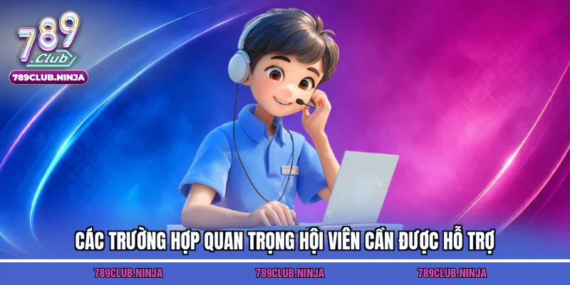 Các trường hợp quan trọng hội viên cần được hỗ trợ