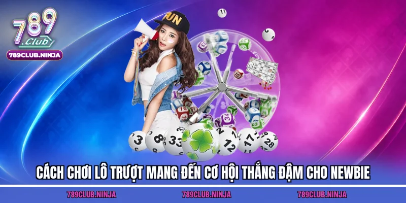 Cách chơi lô trượt mang đến cơ hội thắng đậm cho newbie