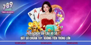 Cách Soi Cầu Xổ Số - Bắt Số Chuẩn Tay, Xuống Tiền Trúng Lớn