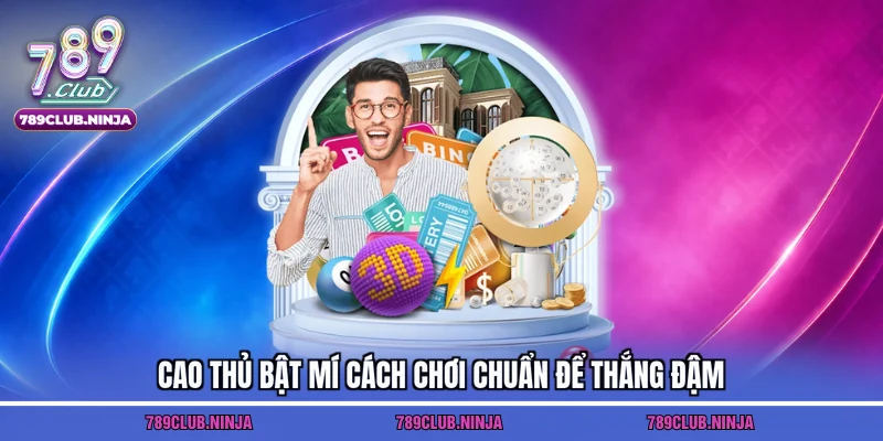 Cao thủ bật mí cách chơi chuẩn để thắng đậm