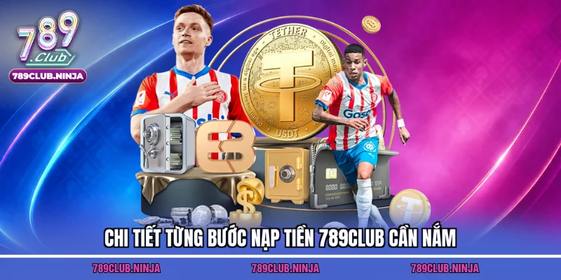 Chi tiết từng bước nạp tiền 789club cần nắm