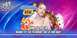 Đăng ký 789club – Nhanh Tay Tạo Tài Khoản, Vào Là Chơi Ngay