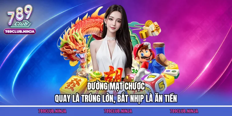Đường Mạt Chược – Quay Là Trúng Lớn, Bắt Nhịp Là Ăn Tiền
