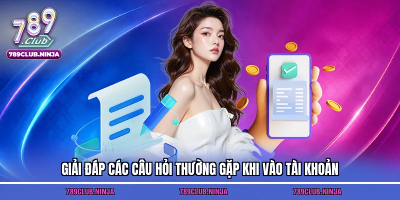 Giải đáp các câu hỏi thường gặp khi vào tài khoản