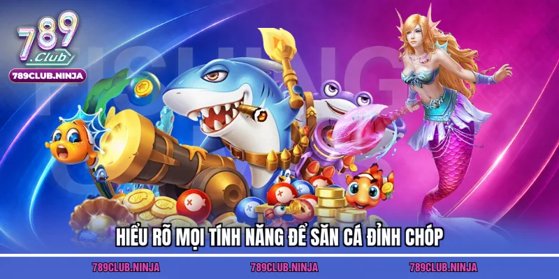 Hiểu rõ mọi tính năng để săn cá đỉnh chóp