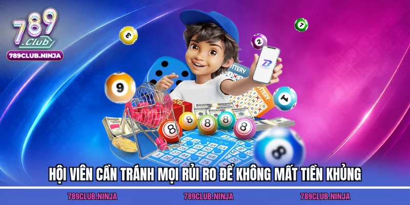 Hội viên cần tránh mọi rủi ro để không mất tiền khủng