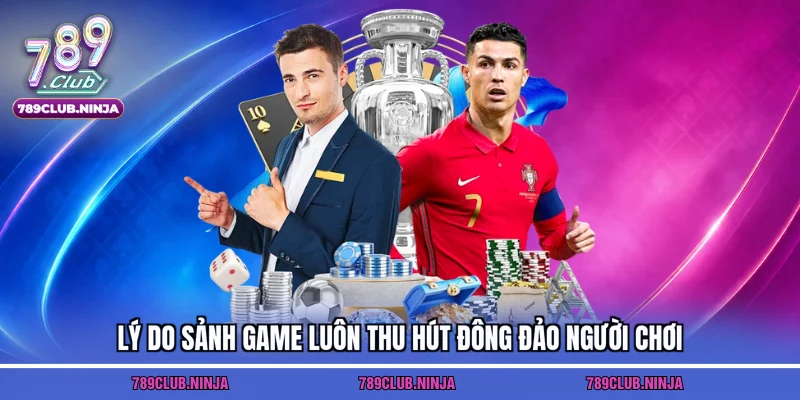 Lý do sảnh game luôn thu hút đông đảo người chơi