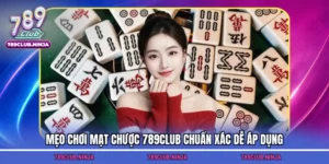 Mẹo Chơi Mạt Chược 789Club Chuẩn Xác Dễ Áp Dụng