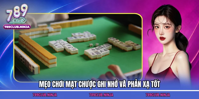 Mẹo chơi mạt chược ghi nhớ và phản xạ tốt