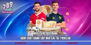 Mẹo Cược Kèo Rung Đậm Chất Đánh Sập Nhà Cái Tại 789club