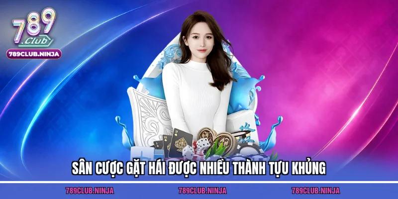 Sân cược gặt hái được nhiều thành tựu khủng