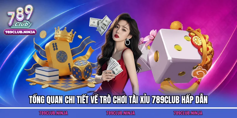 Tổng quan chi tiết về trò chơi tài xỉu 789club hấp dẫn