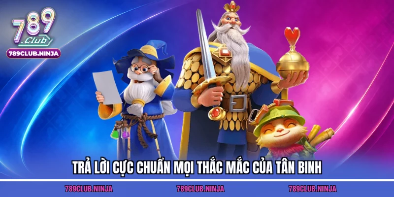 Trả lời cực chuẩn mọi thắc mắc của tân binh
