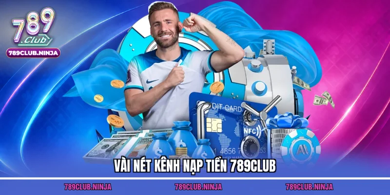 Vài nét kênh nạp tiền 789club thu hút newbie